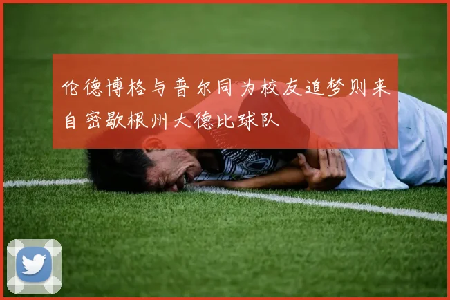 伦德博格与普尔同为校友追梦则来自密歇根州大德比球队